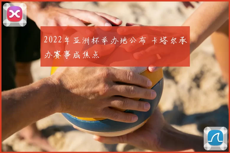 2022年亚洲杯举办地公布 卡塔尔承办赛事成焦点