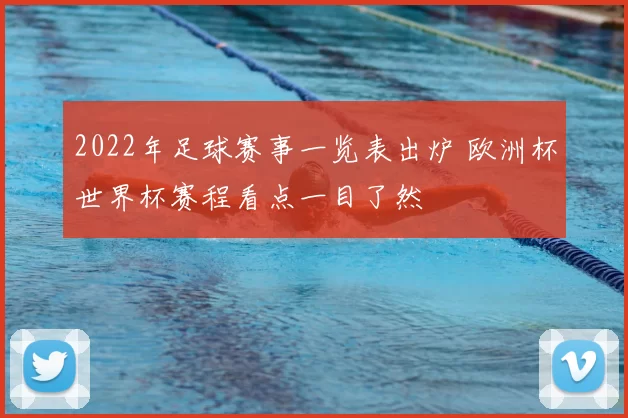 2022年足球赛事一览表出炉 欧洲杯世界杯赛程看点一目了然