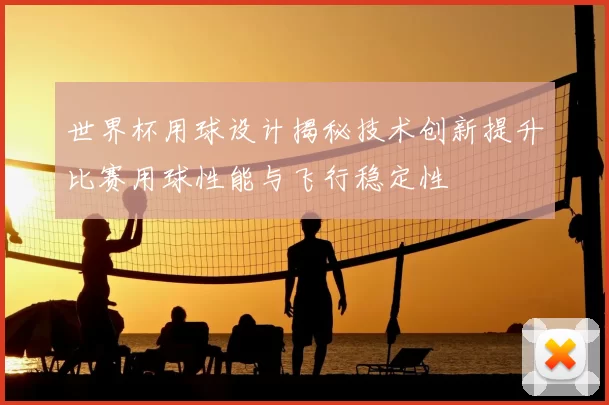 世界杯用球设计揭秘技术创新提升比赛用球性能与飞行稳定性