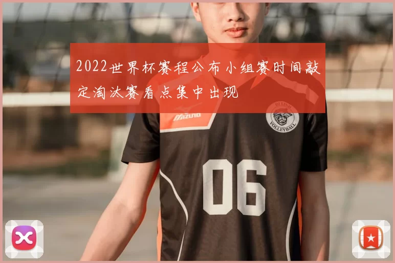 2022世界杯赛程公布小组赛时间敲定淘汰赛看点集中出现