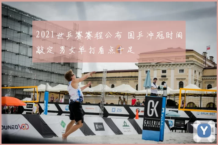 2021世乒赛赛程公布 国乒冲冠时间敲定 男女单打看点十足