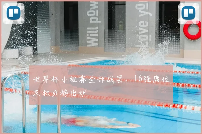 世界杯小组赛全部战罢，16强席位及积分榜出炉