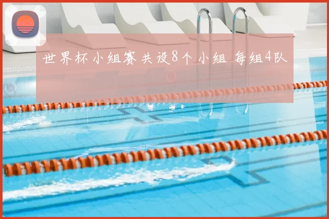 世界杯小组赛共设8个小组 每组4队