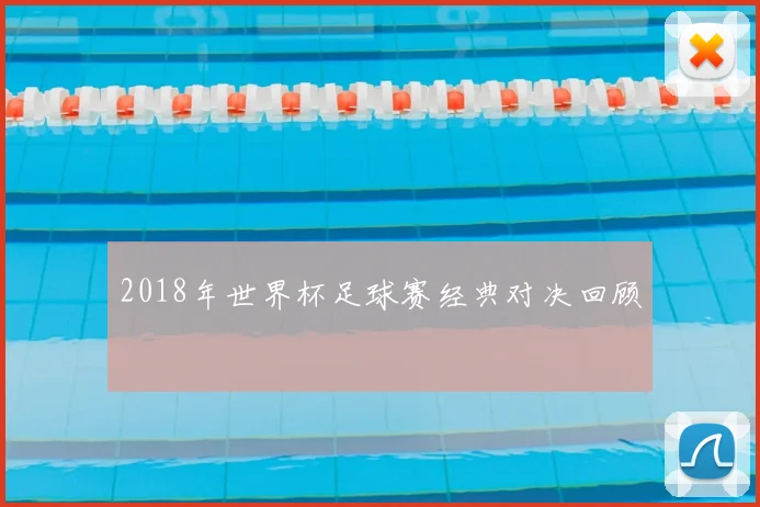 2018年世界杯足球赛经典对决回顾
