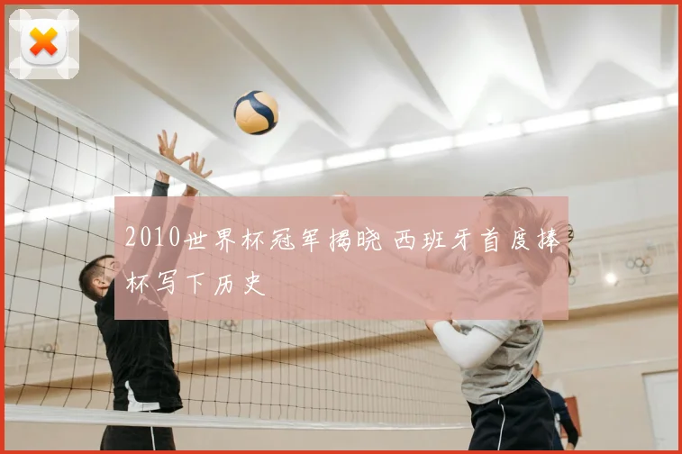 2010世界杯冠军揭晓 西班牙首度捧杯写下历史