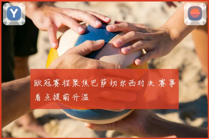 欧冠赛程聚焦巴萨切尔西对决 赛事看点提前升温