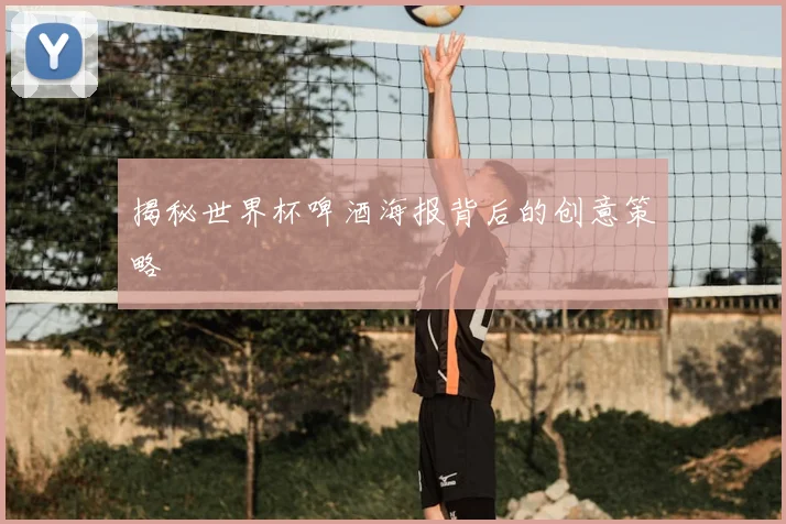揭秘世界杯啤酒海报背后的创意策略