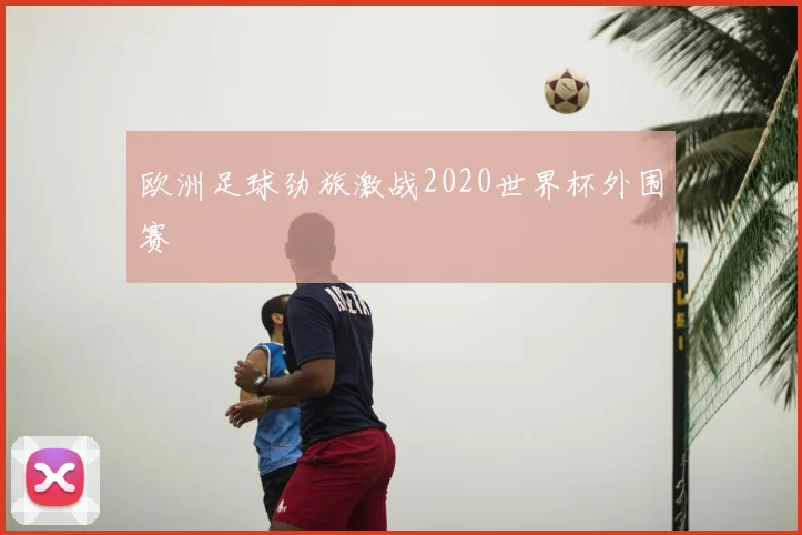 欧洲足球劲旅激战2020世界杯外围赛