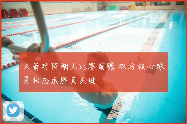 火箭对阵湖人比赛前瞻 双方核心球员状态成胜负关键