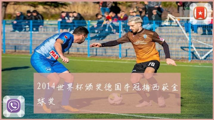 2014世界杯颁奖德国夺冠梅西获金球奖